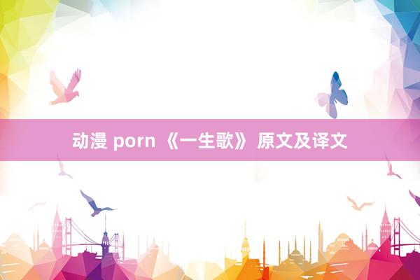 动漫 porn 《一生歌》 原文及译文